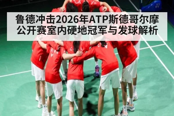 鲁德冲击2026年ATP斯德哥尔摩公开赛室内硬地冠军与发球解析